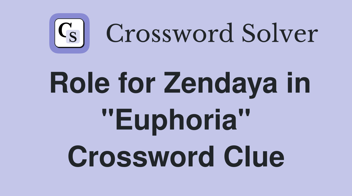 Role for Zendaya in "Euphoria" Crossword Clue