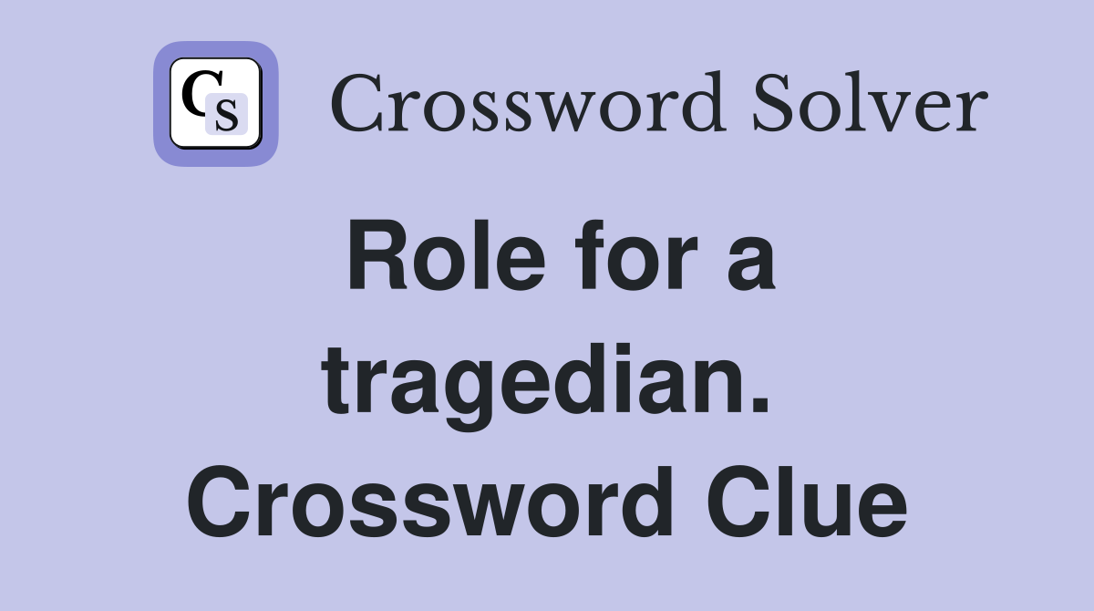 Role for a tragedian. Crossword Clue