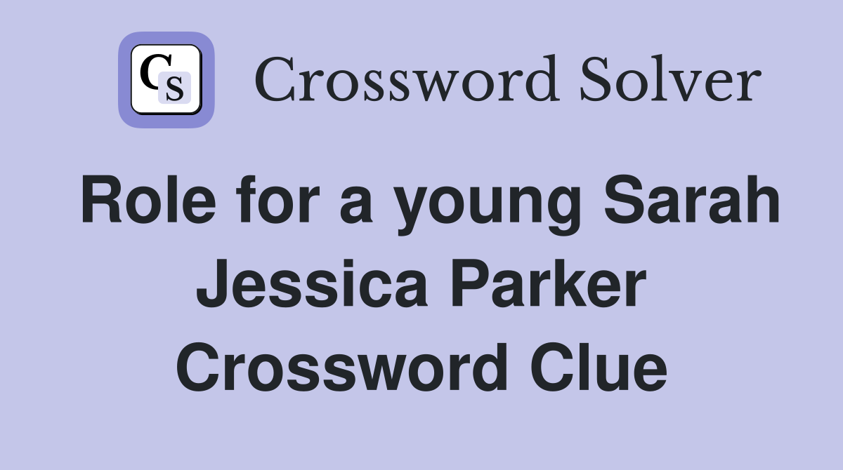 Role for a young Sarah Jessica Parker Crossword Clue