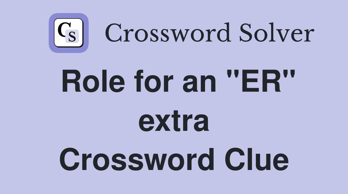 Role for an "ER" extra Crossword Clue