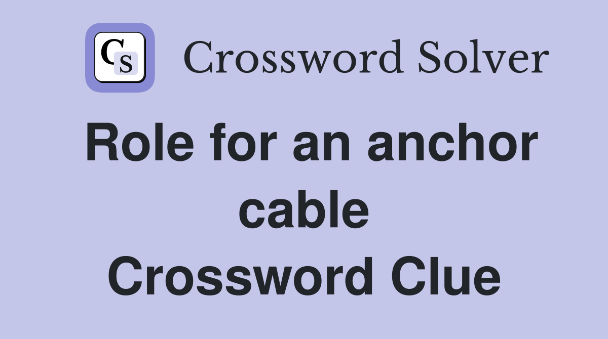 Role for an anchor cable Crossword Clue