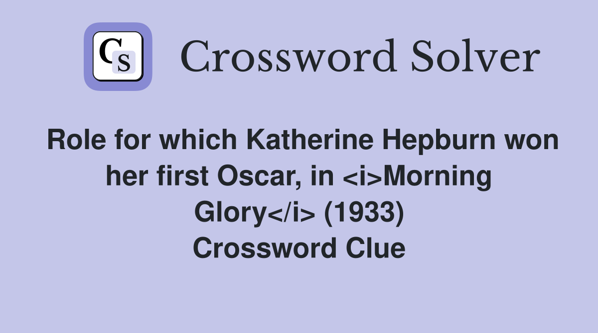 Role for which Katherine Hepburn won her first Oscar, in <i>Morning Glory</i> (1933) Crossword Clue