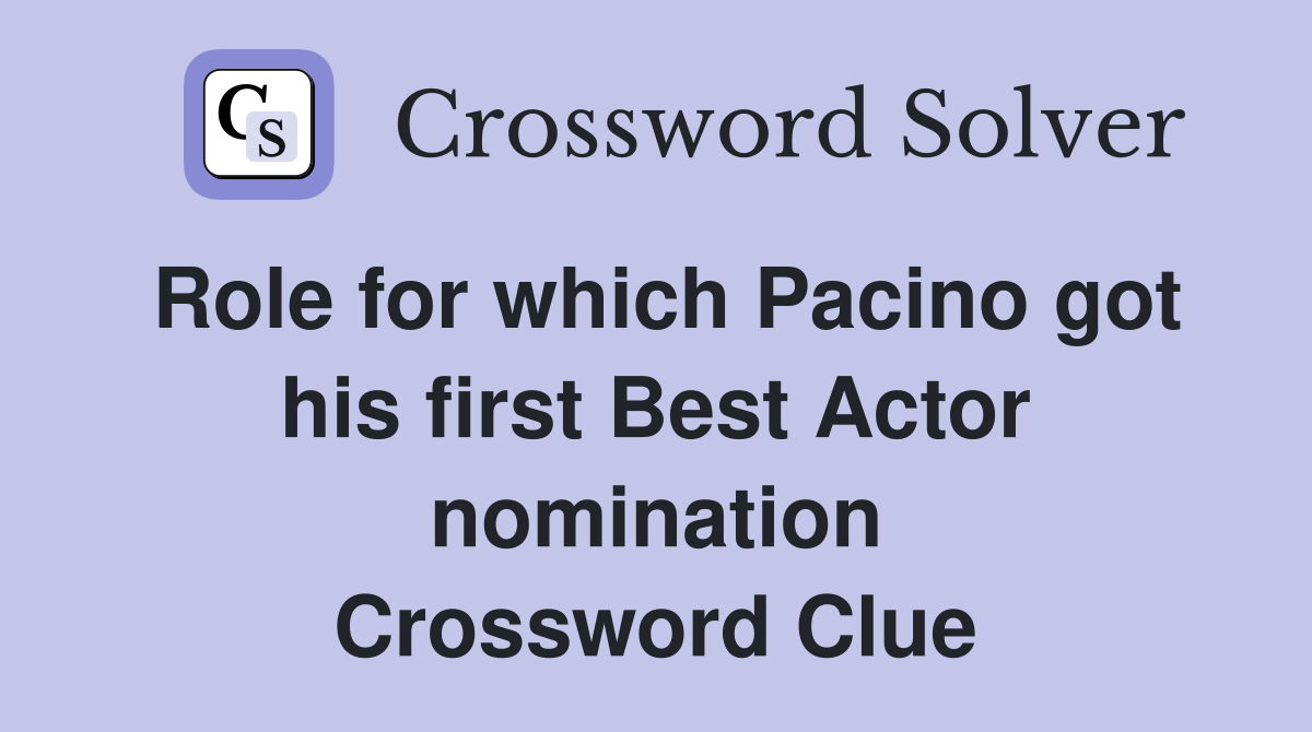 Role for which Pacino got his first Best Actor nomination Crossword Clue