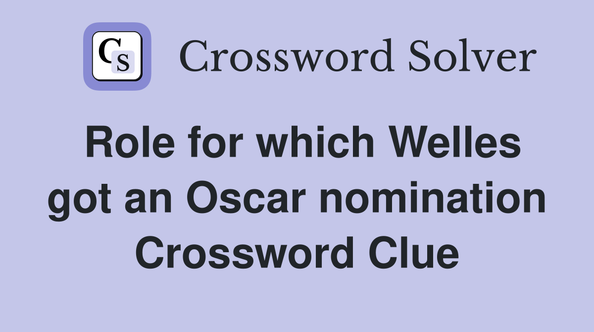 Role for which Welles got an Oscar nomination Crossword Clue