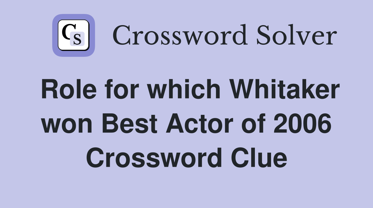 Role for which Whitaker won Best Actor of 2006 Crossword Clue