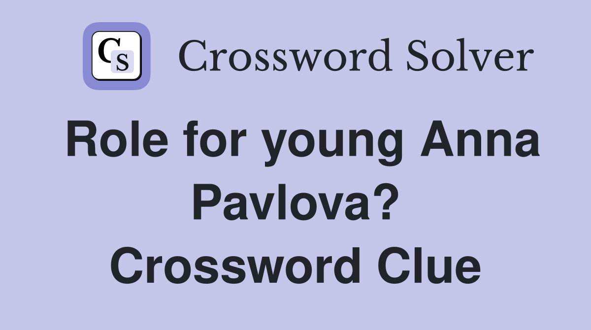 Role for young Anna Pavlova? Crossword Clue