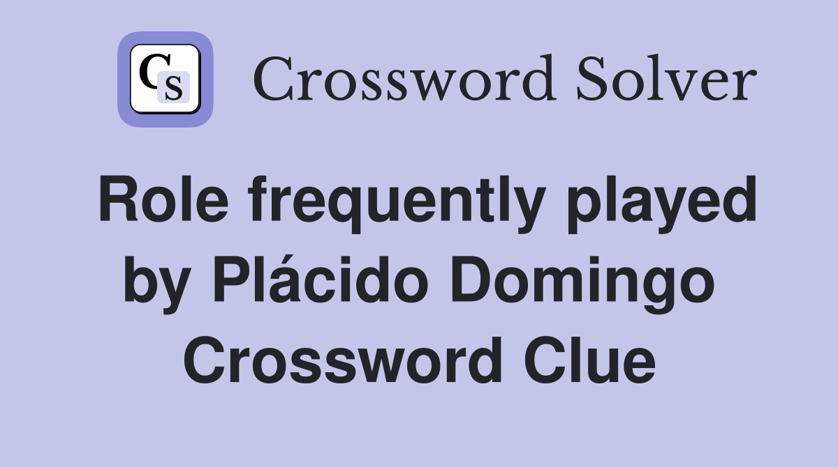 Role frequently played by Plácido Domingo Crossword Clue