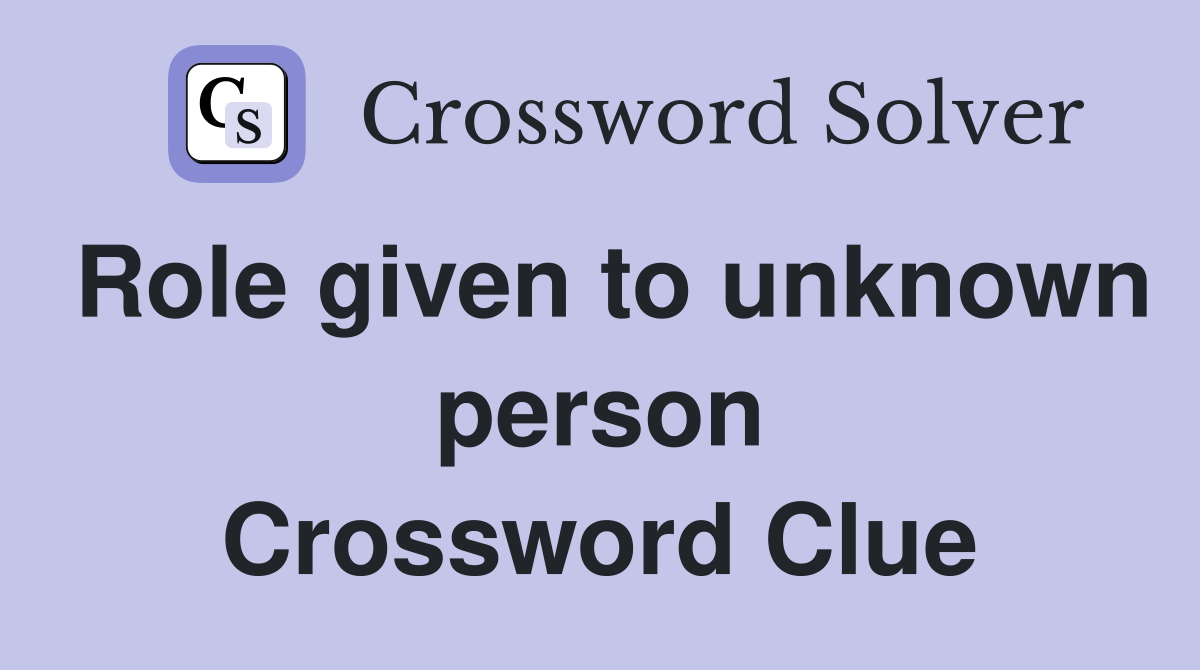 Role given to unknown person Crossword Clue