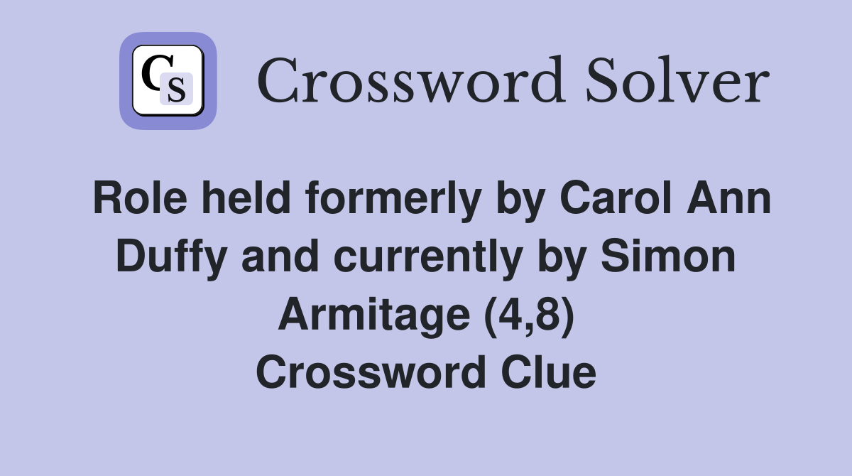Role held formerly by Carol Ann Duffy and currently by Simon Armitage (4,8) Crossword Clue