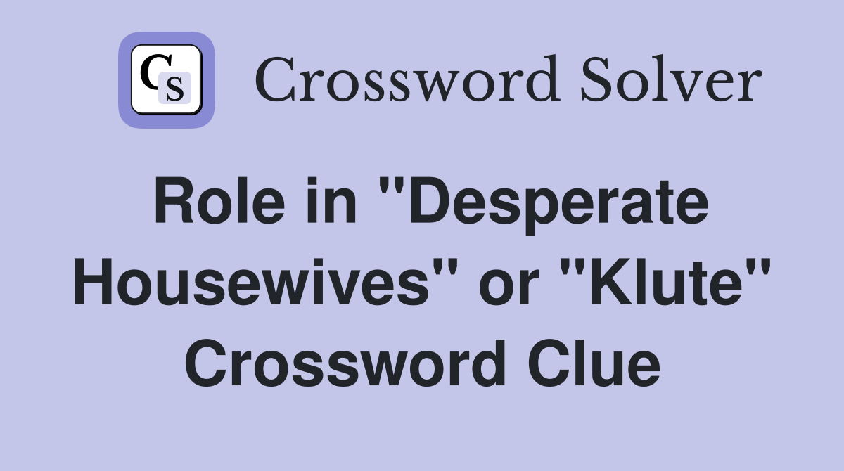 Role in "Desperate Housewives" or "Klute" Crossword Clue