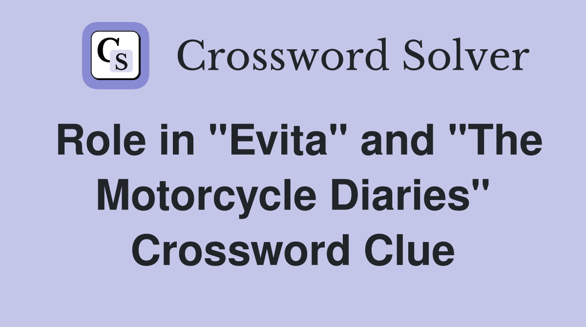 Role in "Evita" and "The Motorcycle Diaries" Crossword Clue