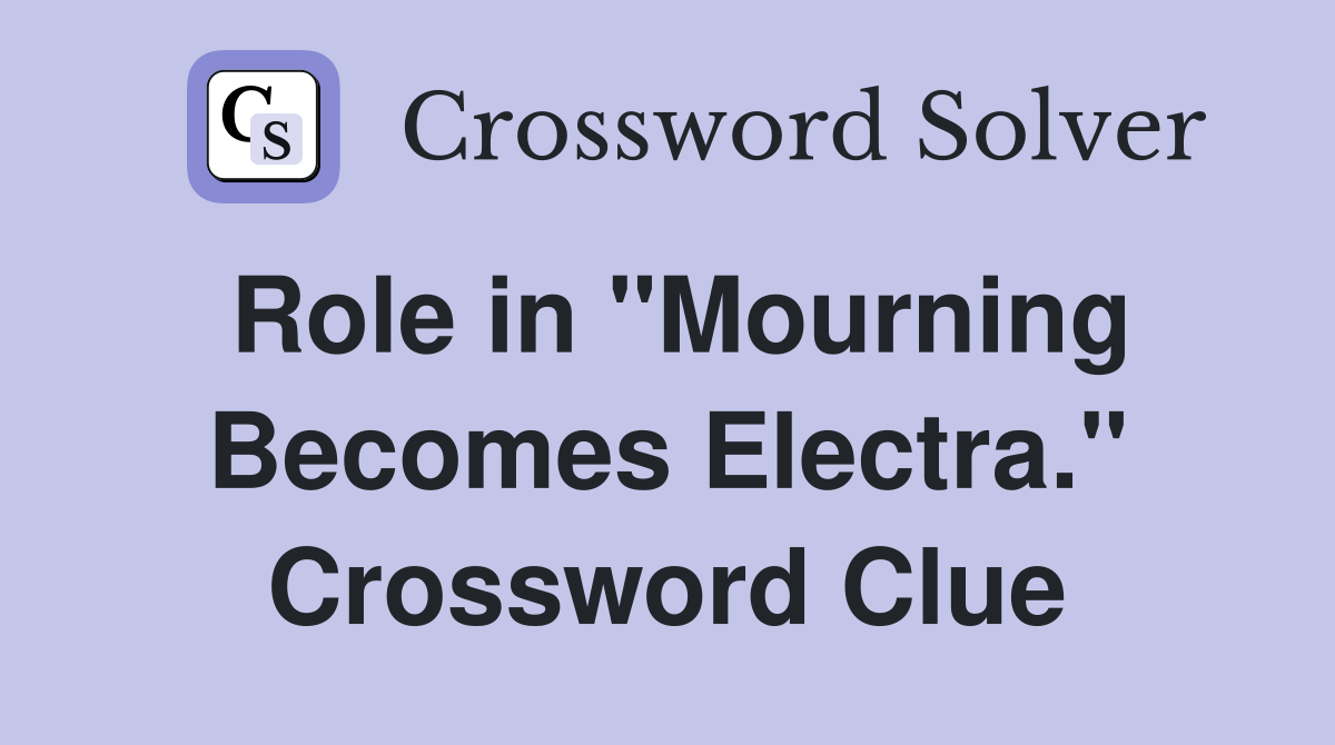 Role in "Mourning Becomes Electra." Crossword Clue