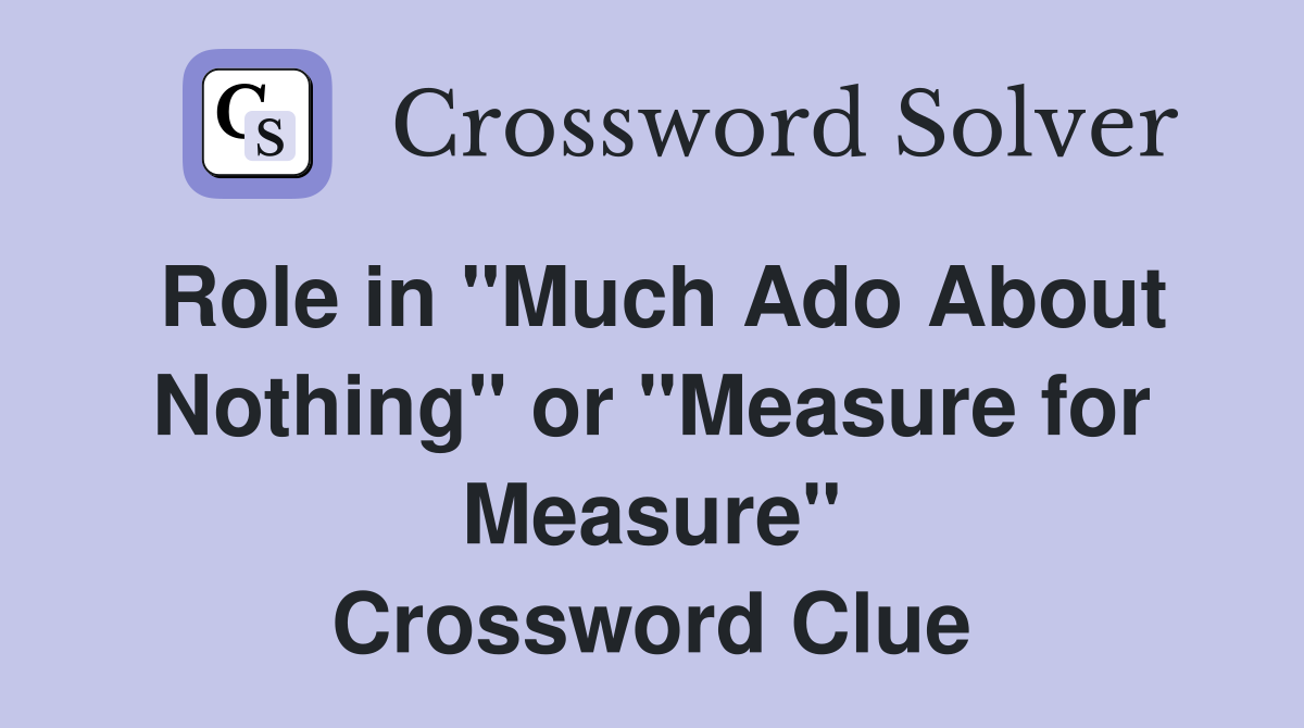 Role in "Much Ado About Nothing" or "Measure for Measure" Crossword Clue