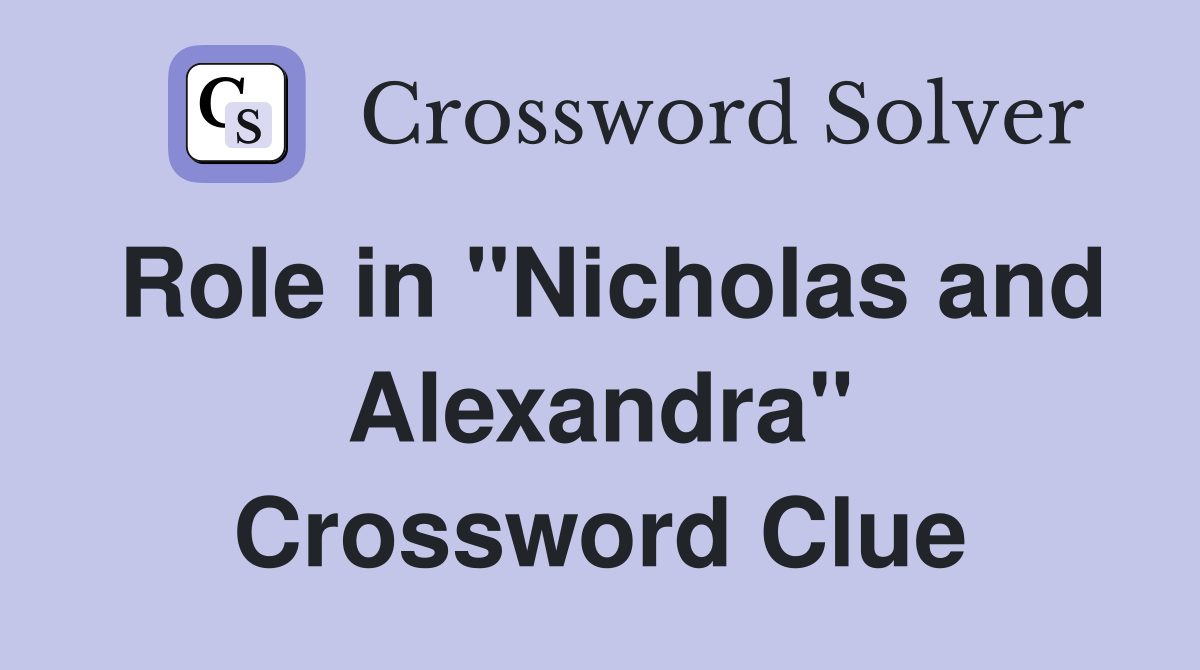 Role in "Nicholas and Alexandra" Crossword Clue