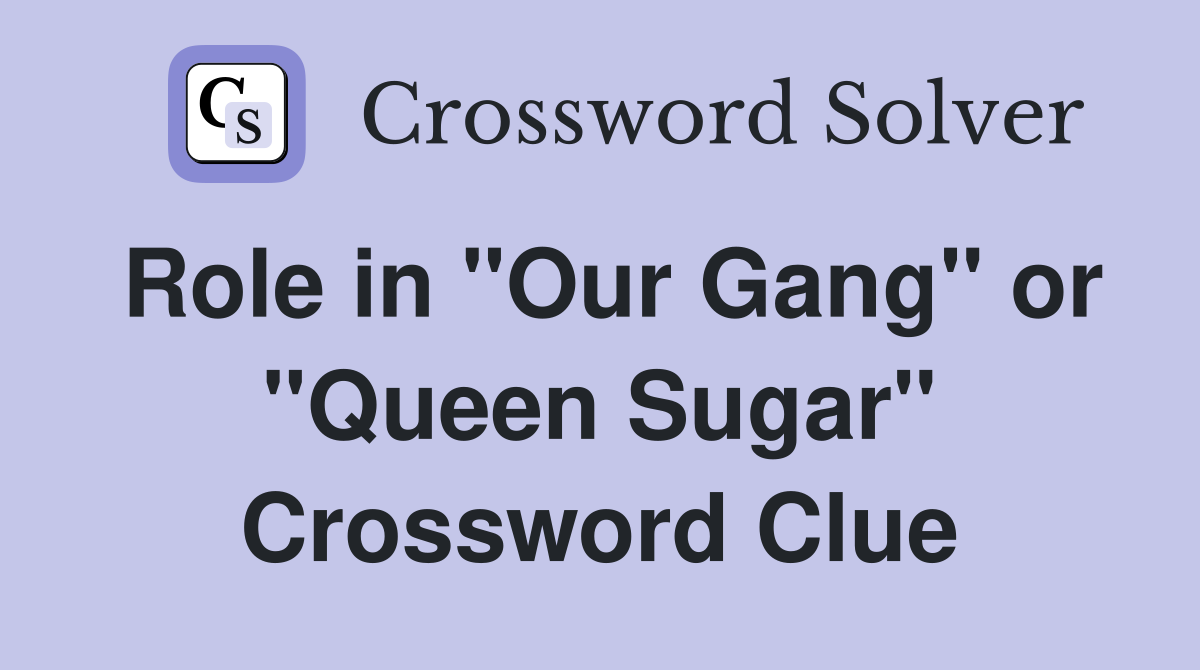 Role in "Our Gang" or "Queen Sugar" Crossword Clue