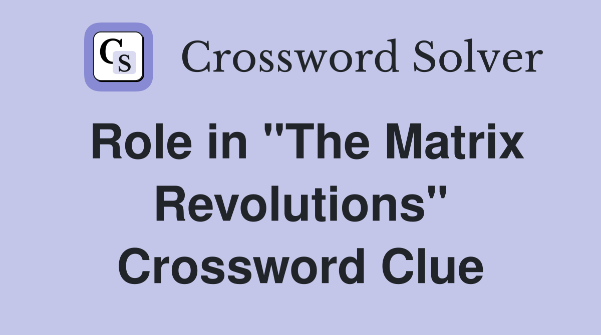 Role in "The Matrix Revolutions" Crossword Clue
