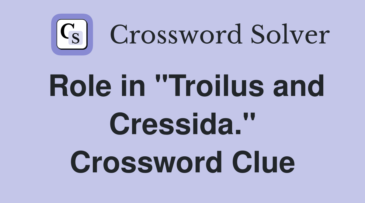 Role in "Troilus and Cressida." Crossword Clue