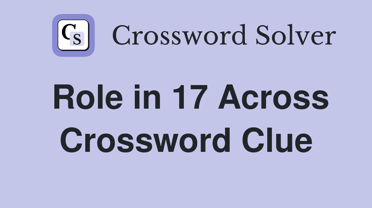 Role in 17 Across Crossword Clue