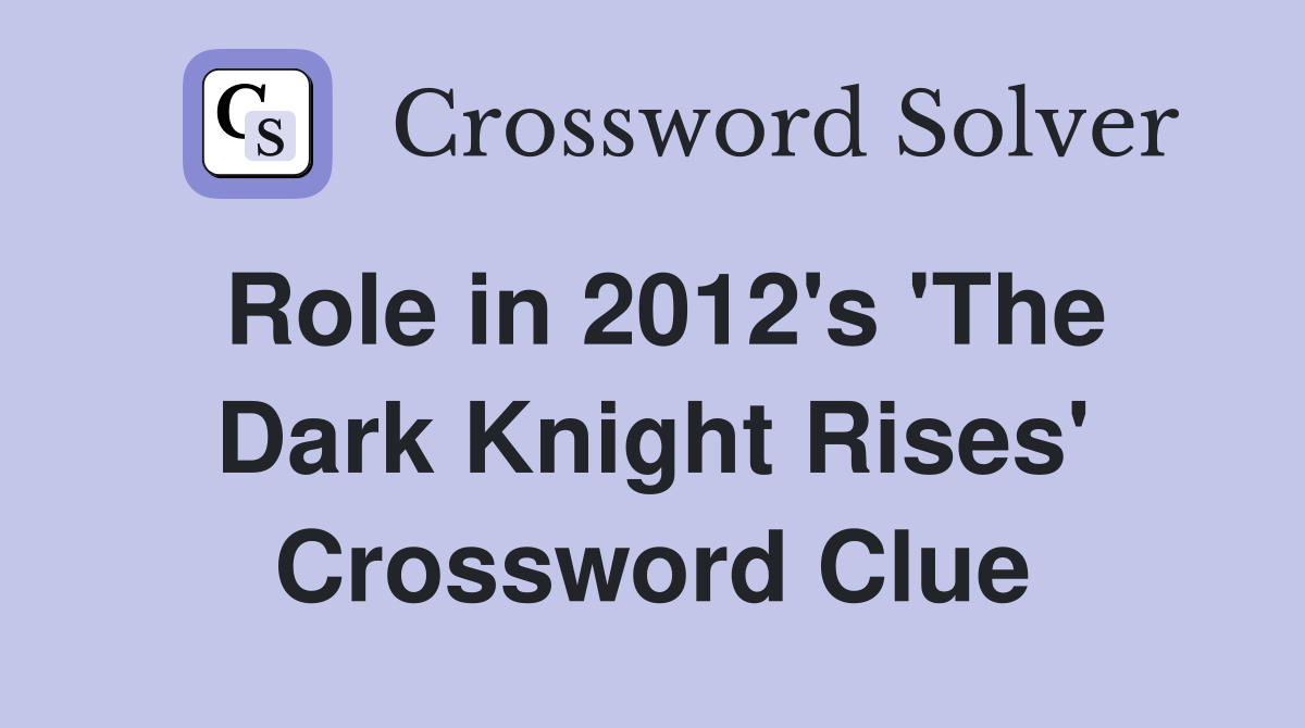 Role in 2012's 'The Dark Knight Rises' Crossword Clue
