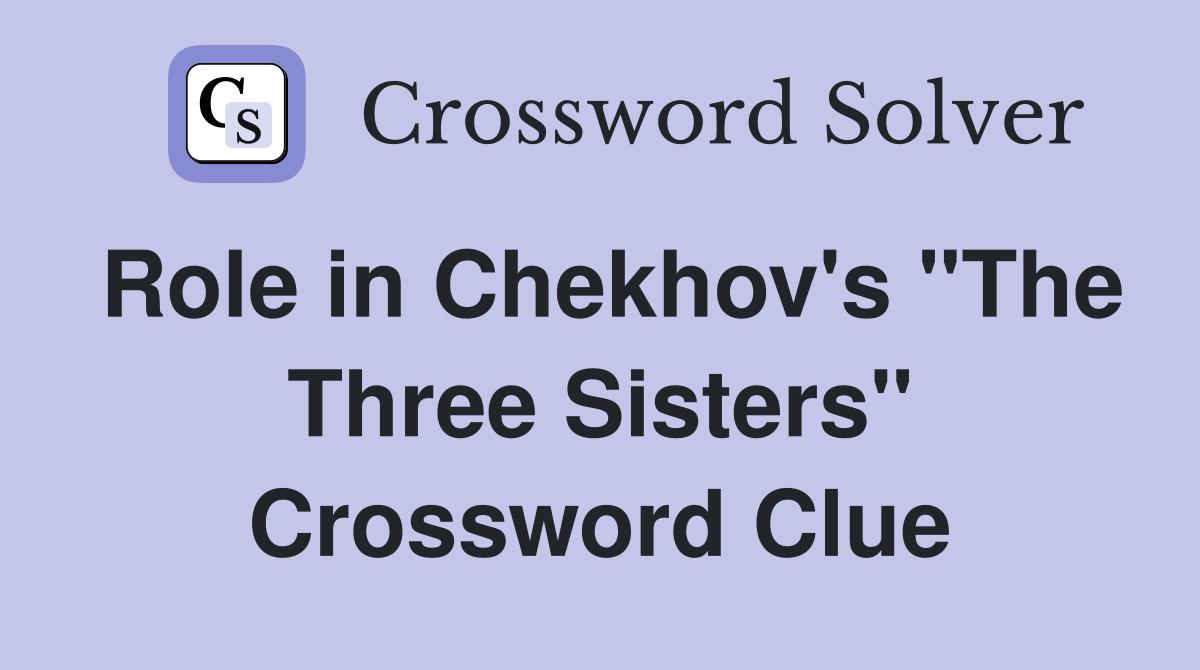 Role in Chekhov's "The Three Sisters" Crossword Clue