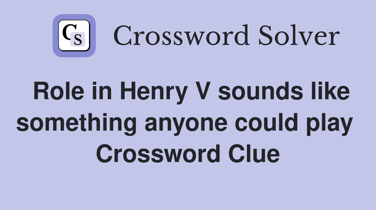 Role in Henry V sounds like something anyone could play  Crossword Clue