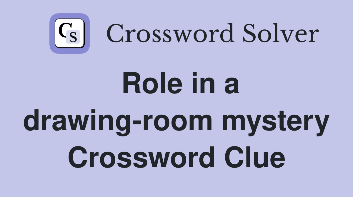 Role in a drawing-room mystery Crossword Clue