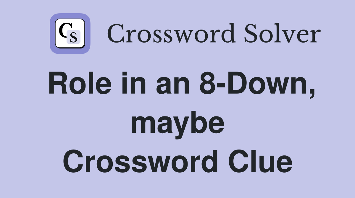 Role in an 8-Down, maybe Crossword Clue