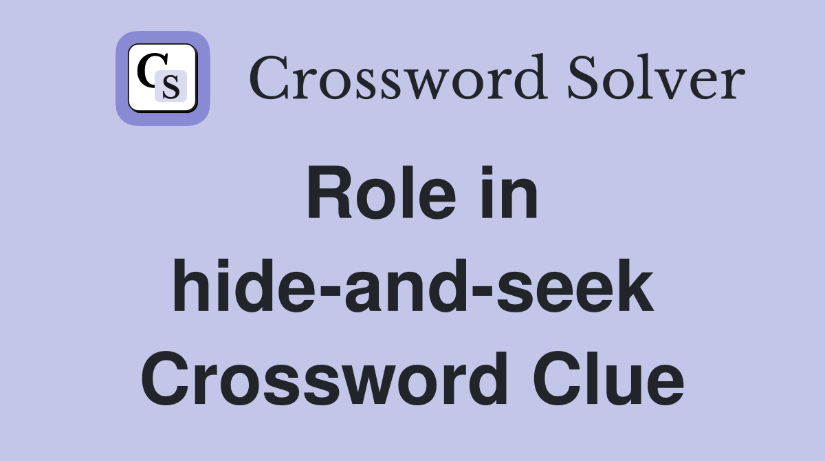 Role in hide-and-seek Crossword Clue
