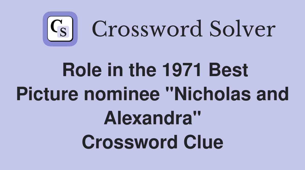 Role in the 1971 Best Picture nominee "Nicholas and Alexandra" Crossword Clue