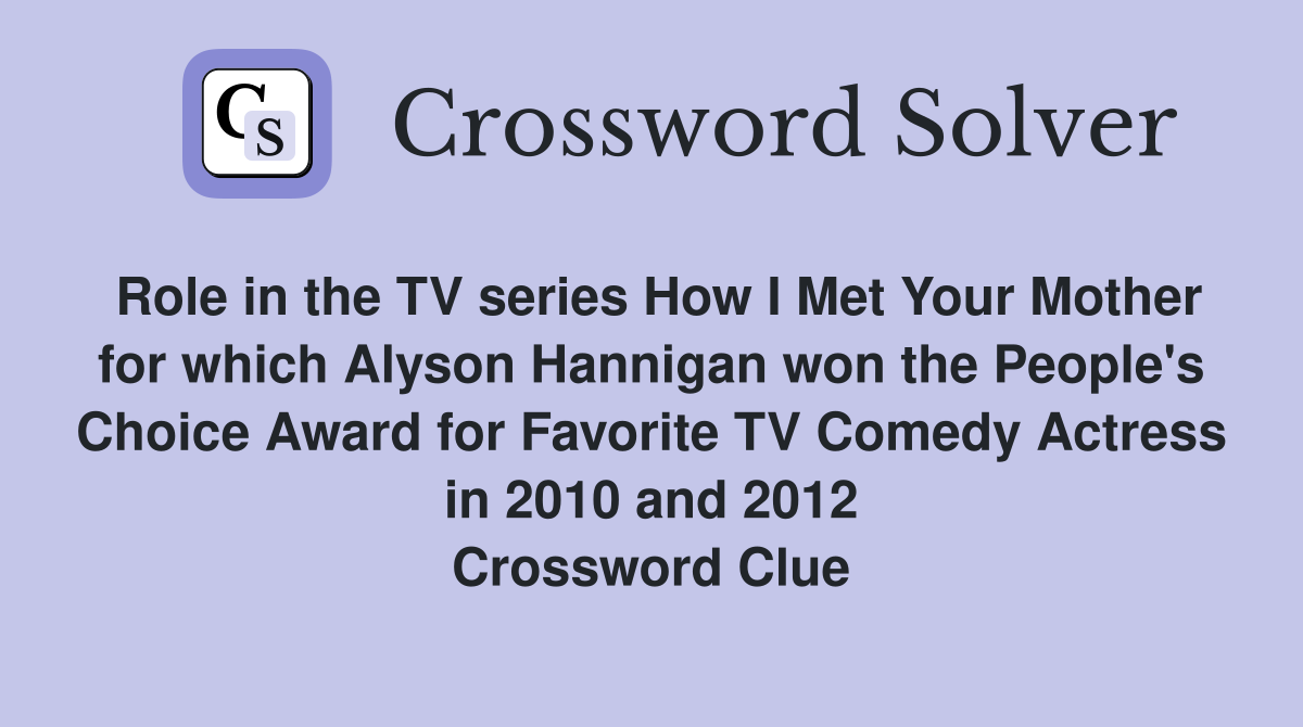 Role in the TV series How I Met Your Mother for which Alyson Hannigan won the People's Choice Award for Favorite TV Comedy Actress in 2010 and 2012 Crossword Clue