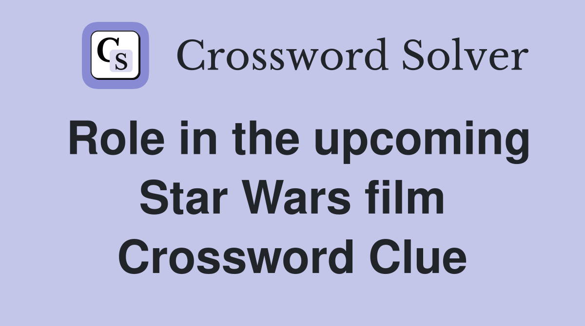 Role in the upcoming Star Wars film Crossword Clue