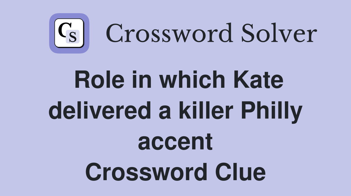 Role in which Kate delivered a killer Philly accent Crossword Clue