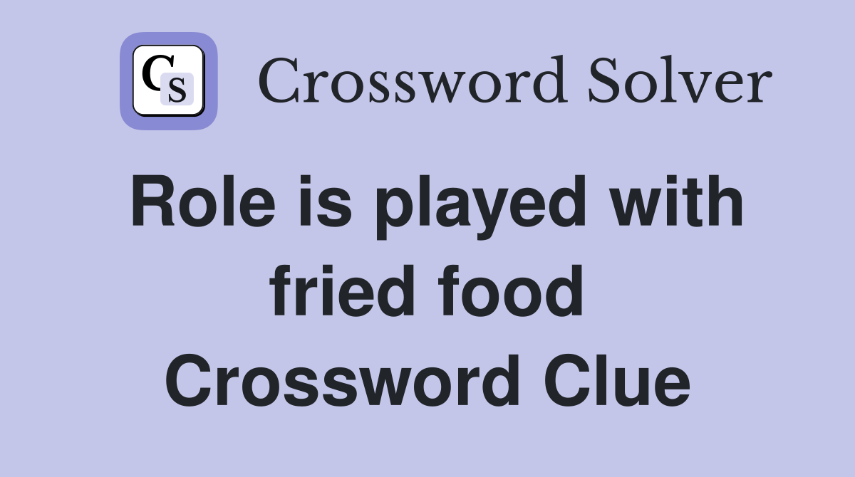 Role is played with fried food Crossword Clue