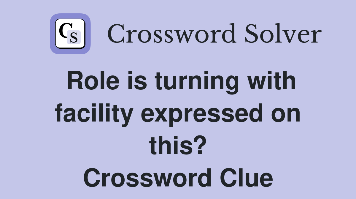 Role is turning with facility expressed on this? Crossword Clue