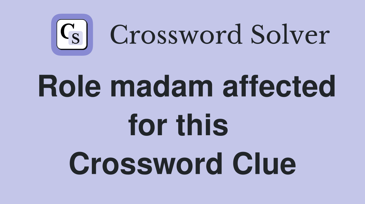 Role madam affected for this  Crossword Clue