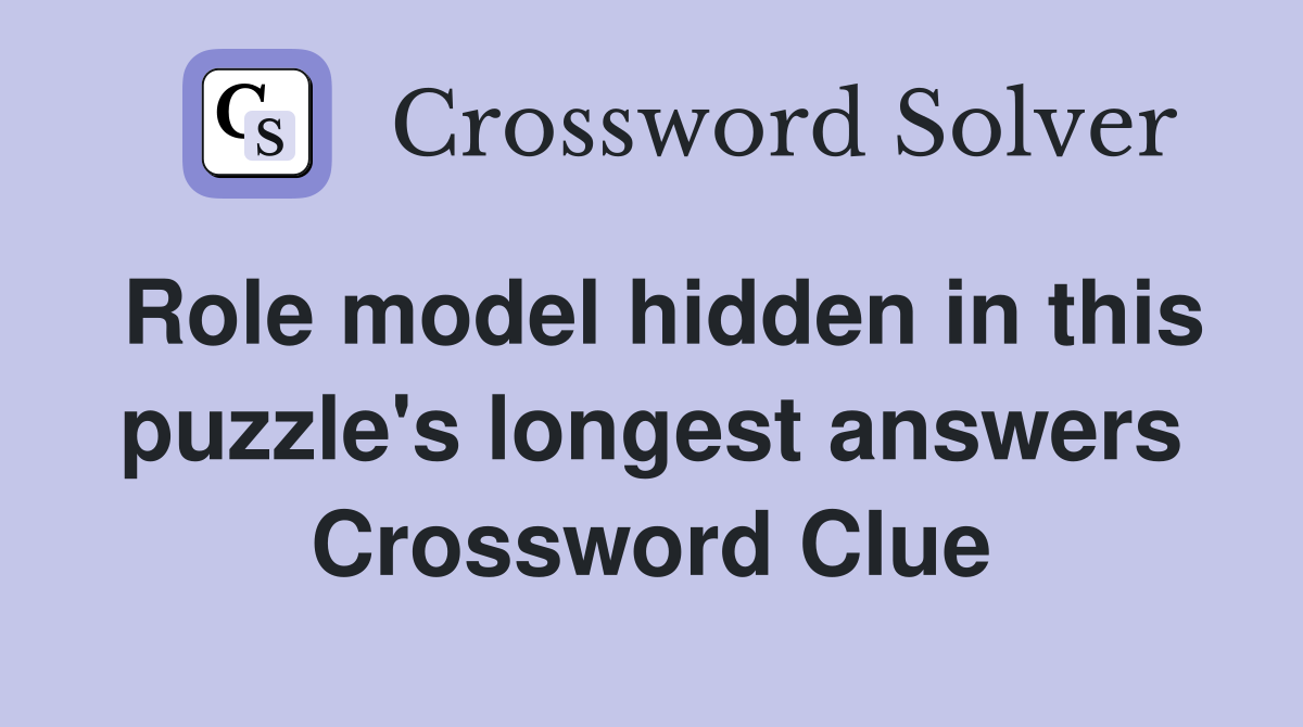 Role model hidden in this puzzle's longest answers Crossword Clue