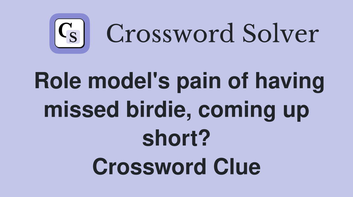 Role model's pain of having missed birdie, coming up short? Crossword Clue