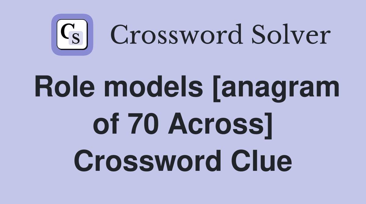 Role models [anagram of 70 Across] Crossword Clue