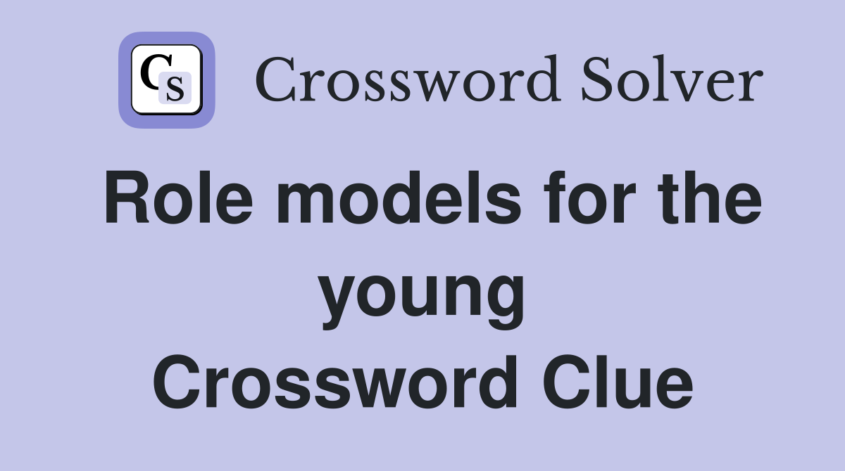 Role models for the young Crossword Clue