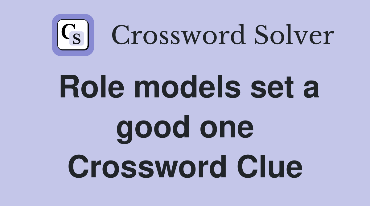 Role models set a good one Crossword Clue