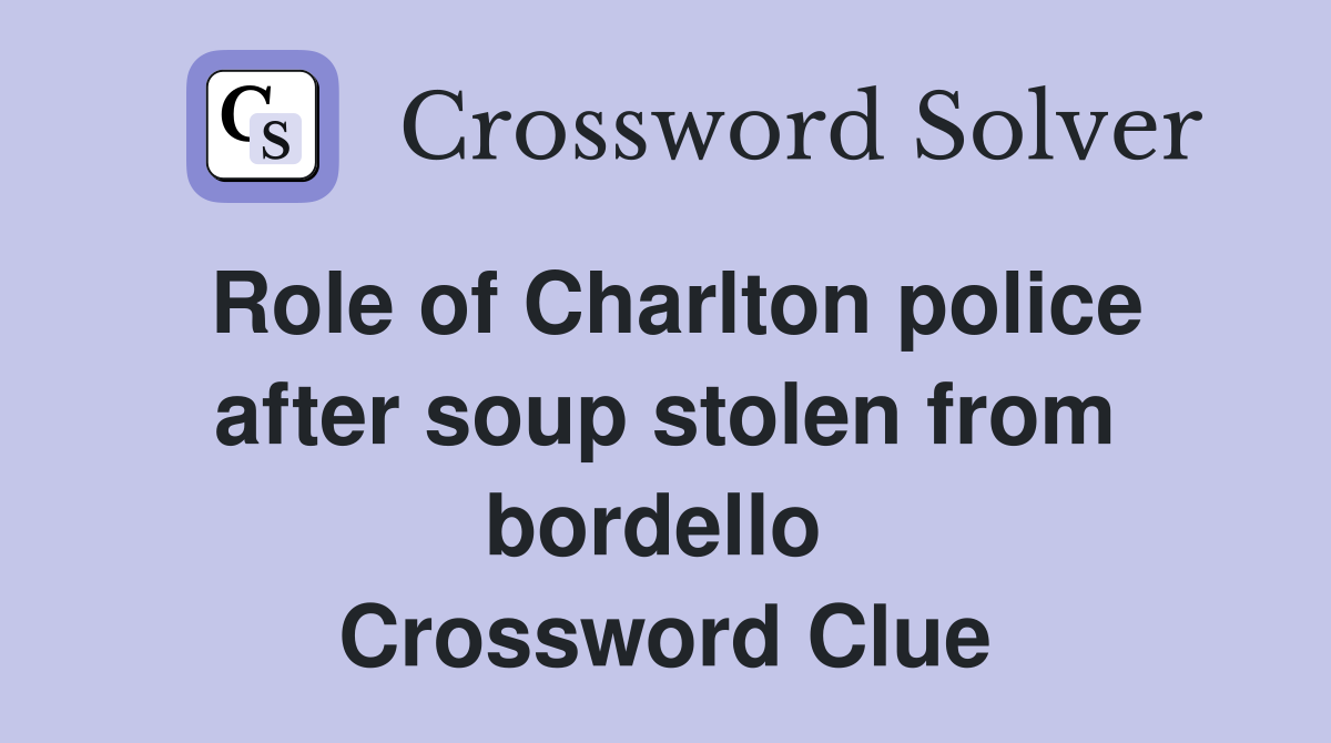 Role of Charlton police after soup stolen from bordello  Crossword Clue