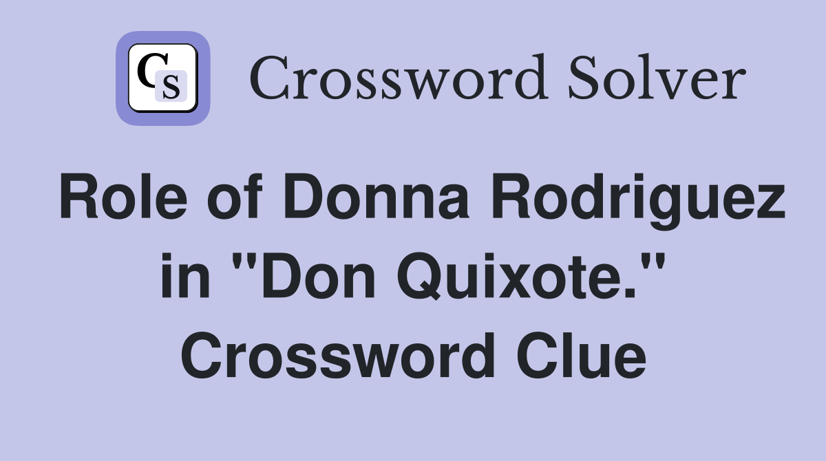 Role of Donna Rodriguez in "Don Quixote." Crossword Clue
