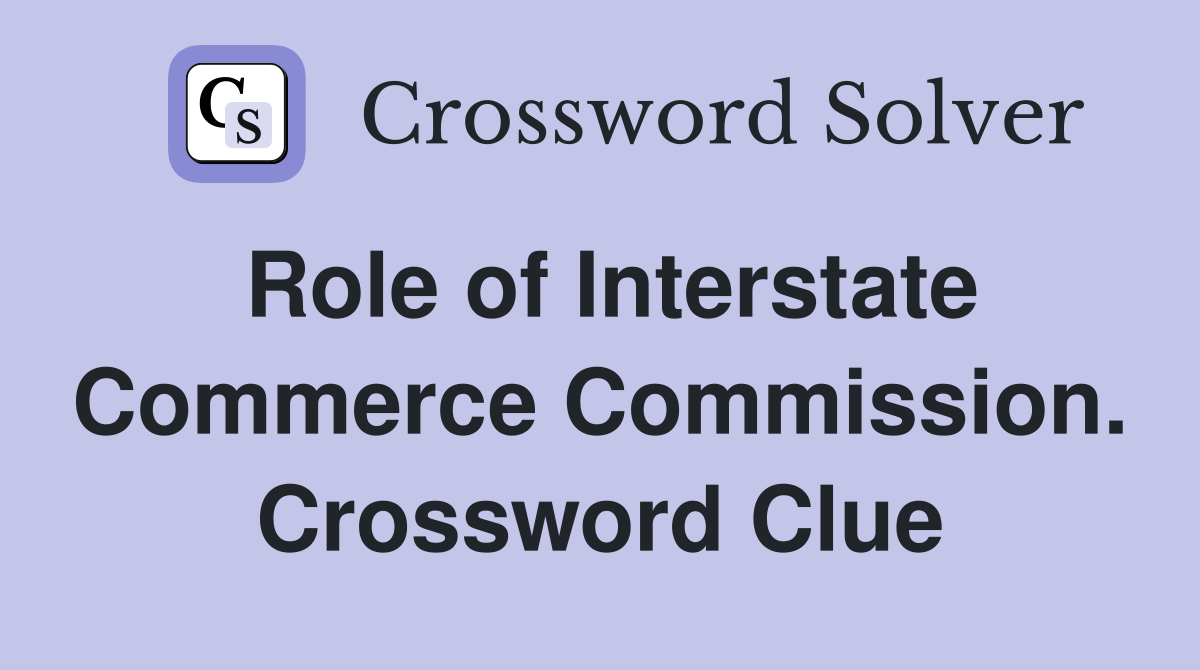 Role of Interstate Commerce Commission. Crossword Clue