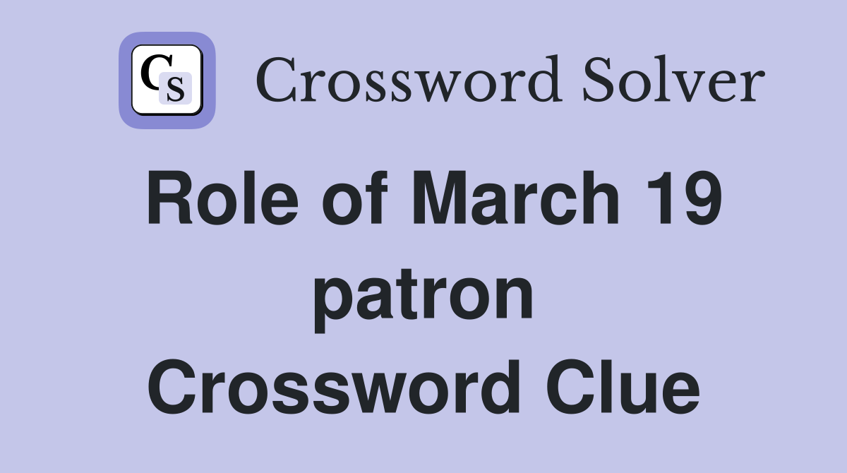 Role of March 19 patron Crossword Clue