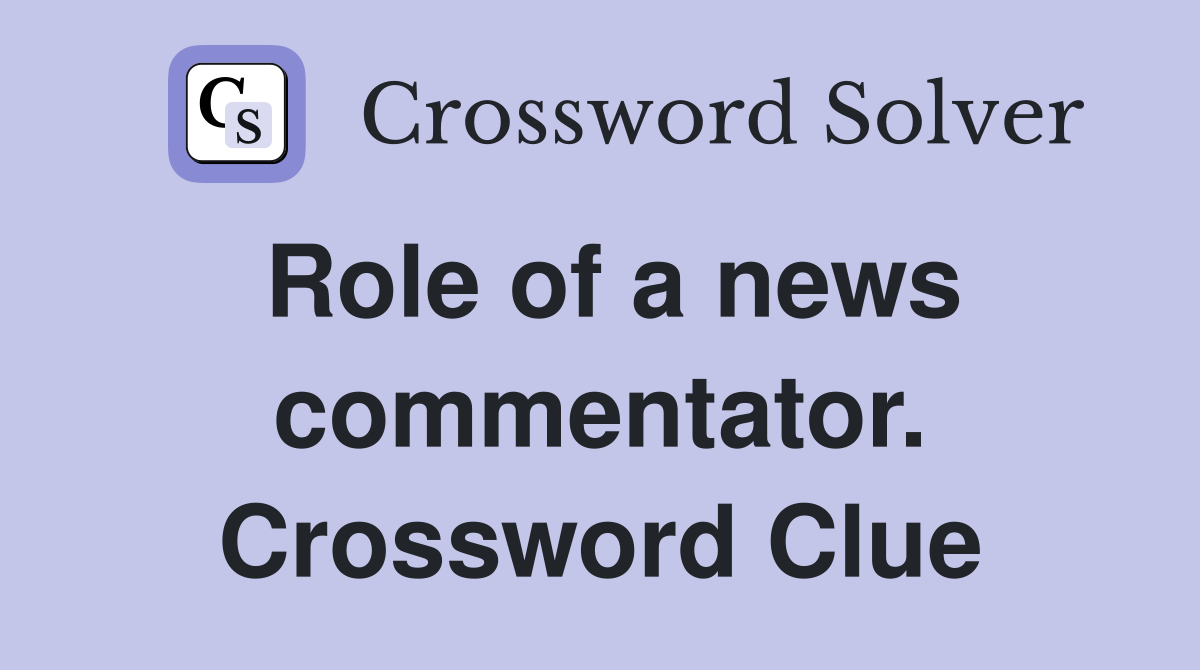 Role of a news commentator. Crossword Clue