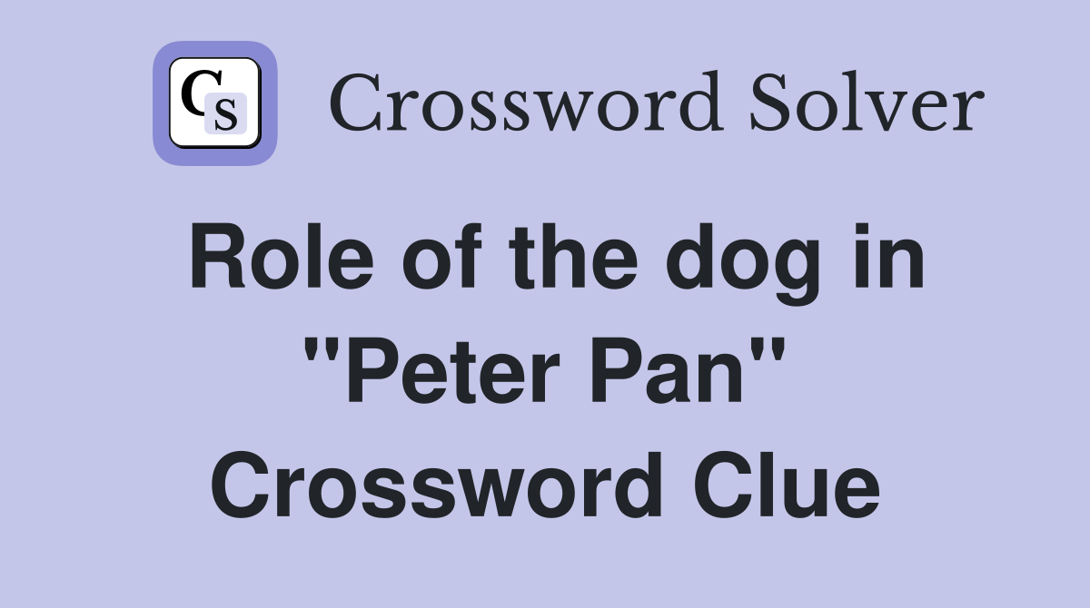 Role of the dog in "Peter Pan" Crossword Clue