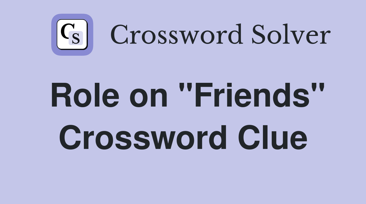 Role on "Friends" Crossword Clue