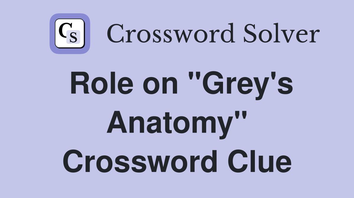 Role on "Grey's Anatomy" Crossword Clue