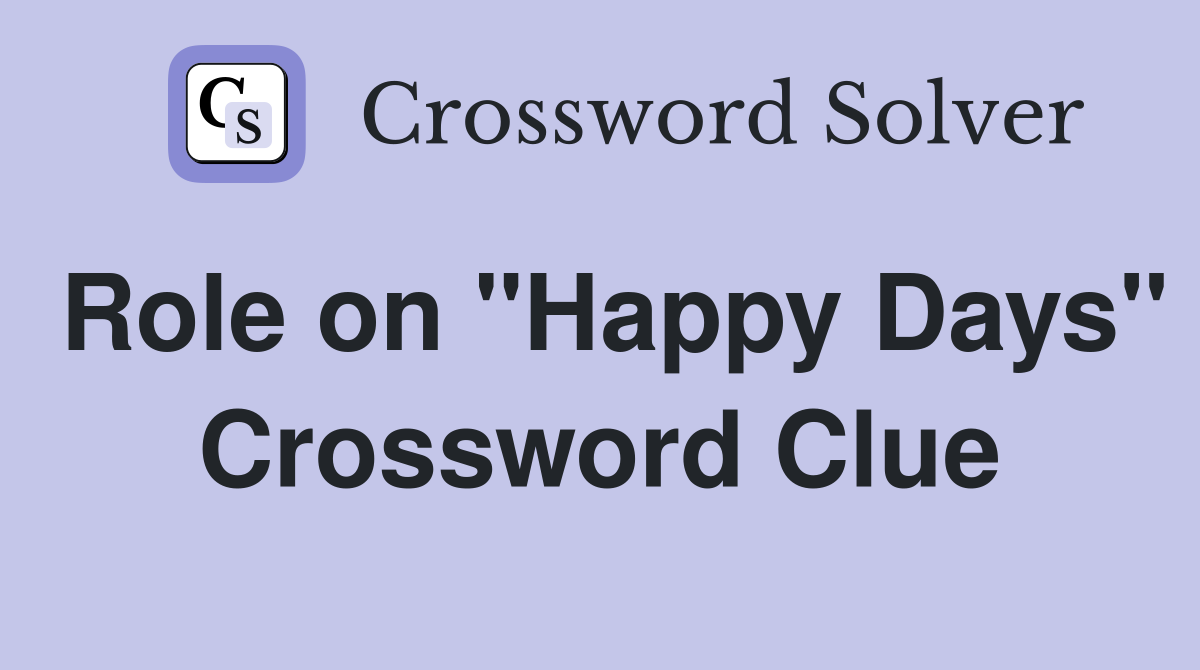 Role on "Happy Days" Crossword Clue