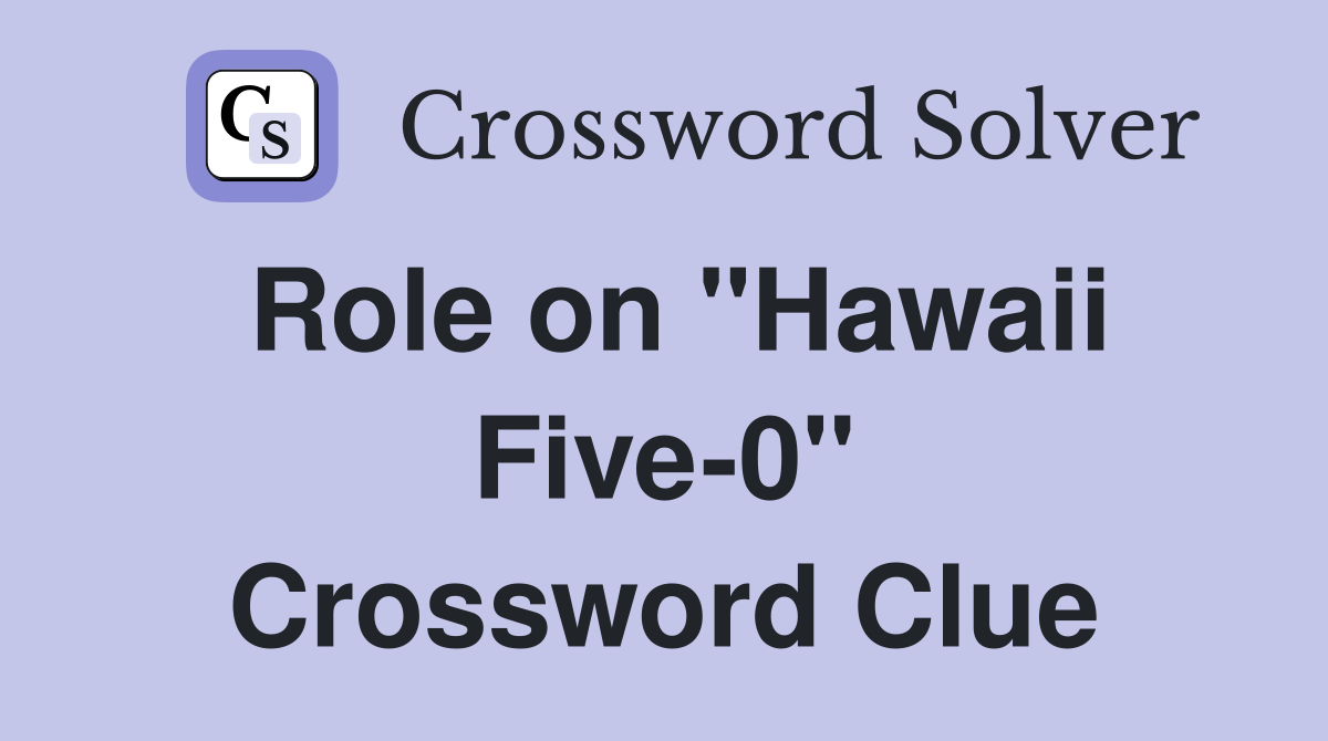 Role on "Hawaii Five-0" Crossword Clue